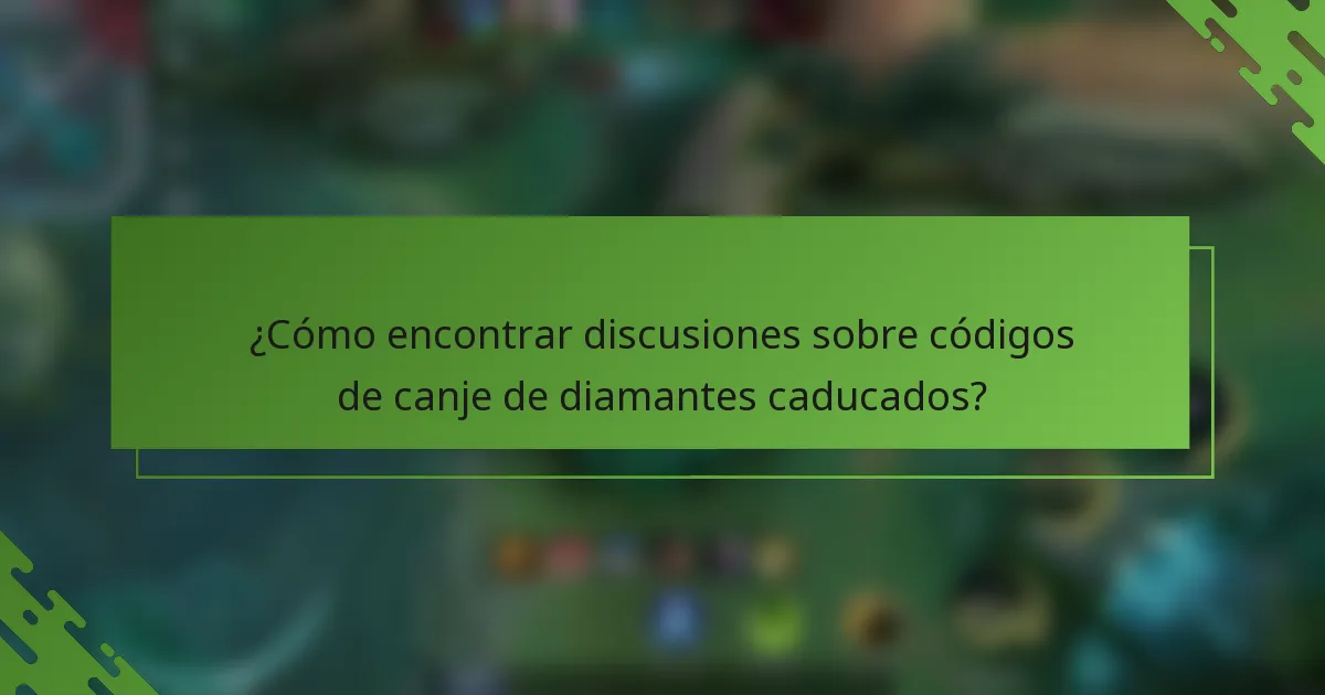¿Cómo encontrar discusiones sobre códigos de canje de diamantes caducados?