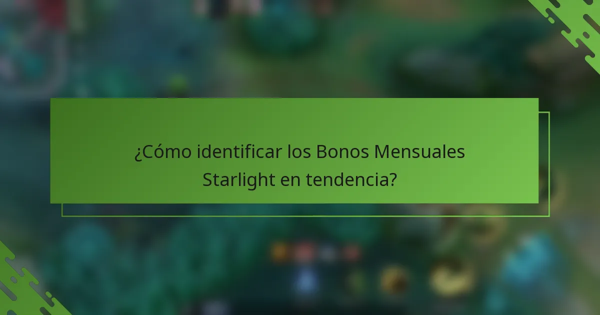 ¿Cómo identificar los Bonos Mensuales Starlight en tendencia?