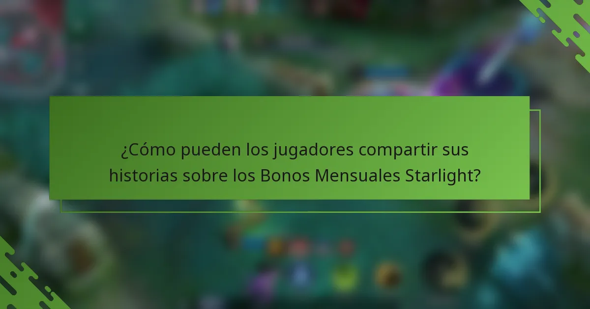 ¿Cómo pueden los jugadores compartir sus historias sobre los Bonos Mensuales Starlight?