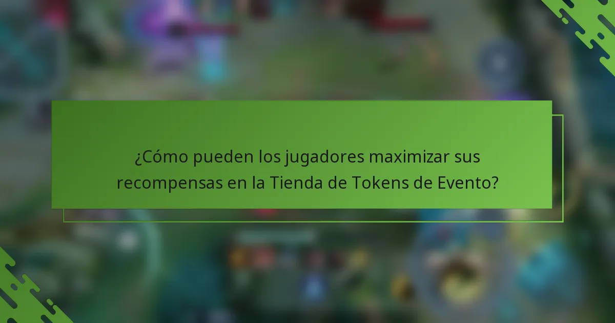 ¿Cómo pueden los jugadores maximizar sus recompensas en la Tienda de Tokens de Evento?