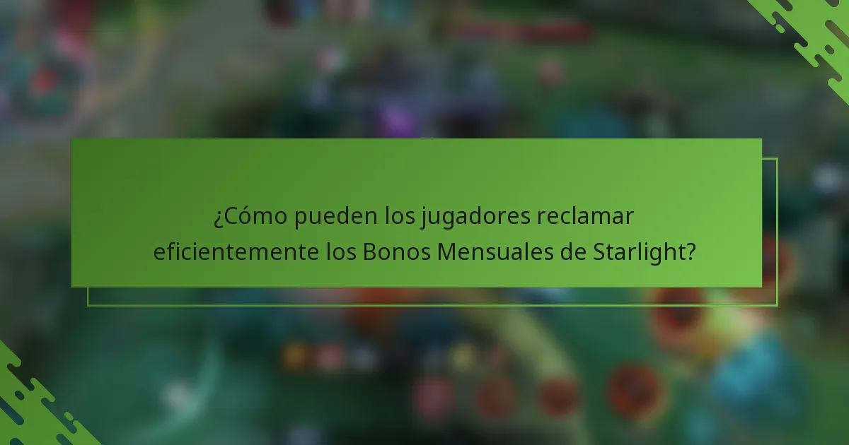 ¿Cómo pueden los jugadores reclamar eficientemente los Bonos Mensuales de Starlight?