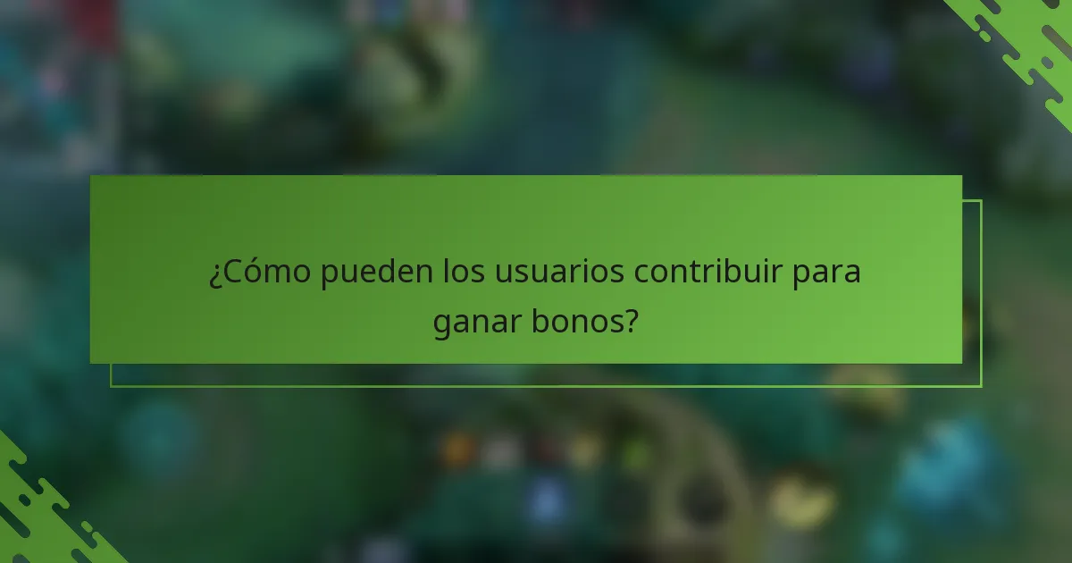 ¿Cómo pueden los usuarios contribuir para ganar bonos?