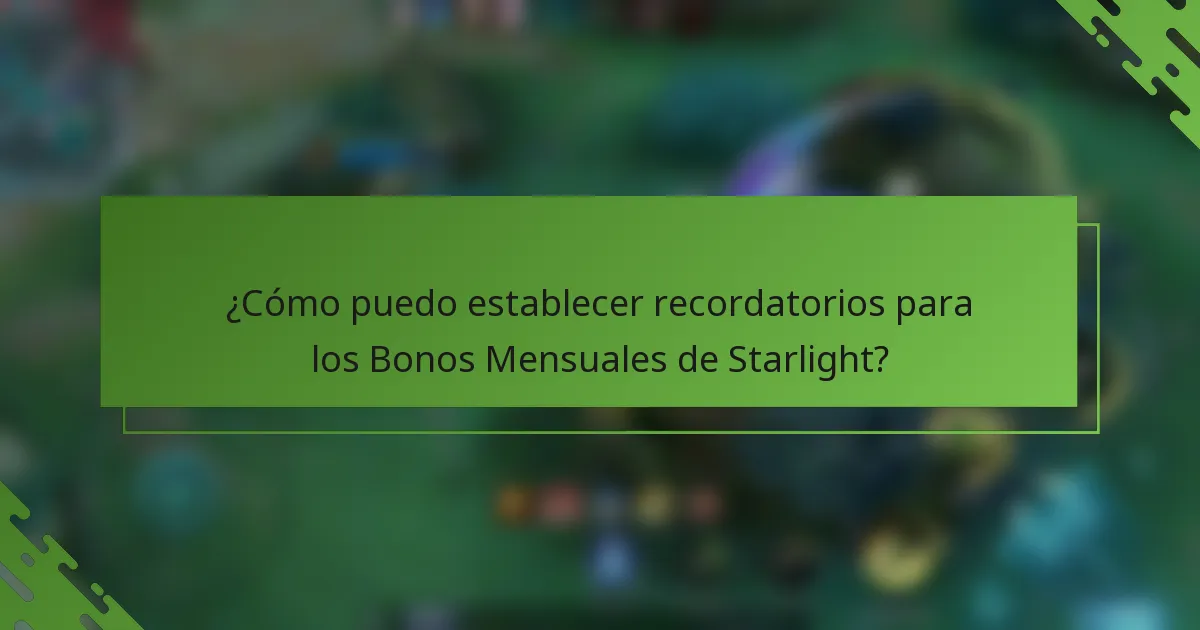 ¿Cómo puedo establecer recordatorios para los Bonos Mensuales de Starlight?