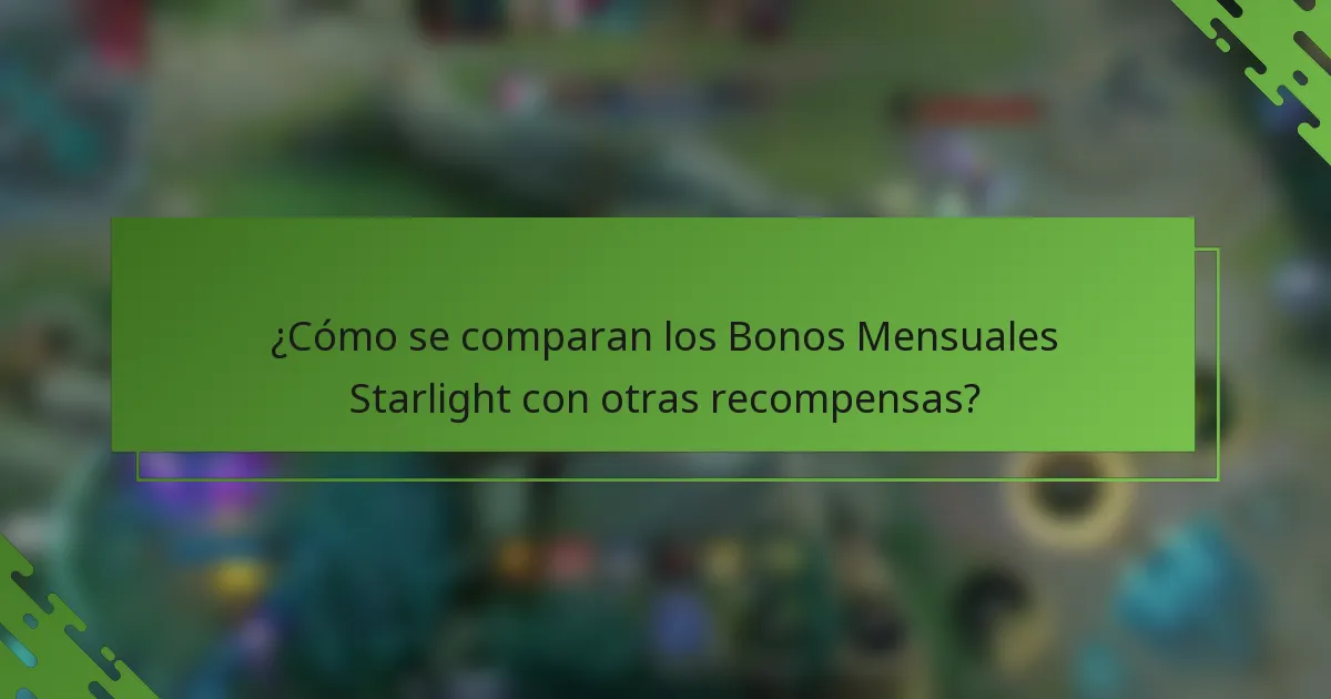 ¿Cómo se comparan los Bonos Mensuales Starlight con otras recompensas?
