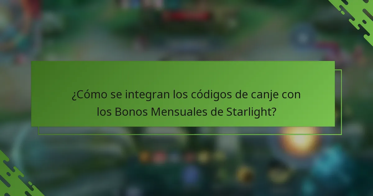 ¿Cómo se integran los códigos de canje con los Bonos Mensuales de Starlight?