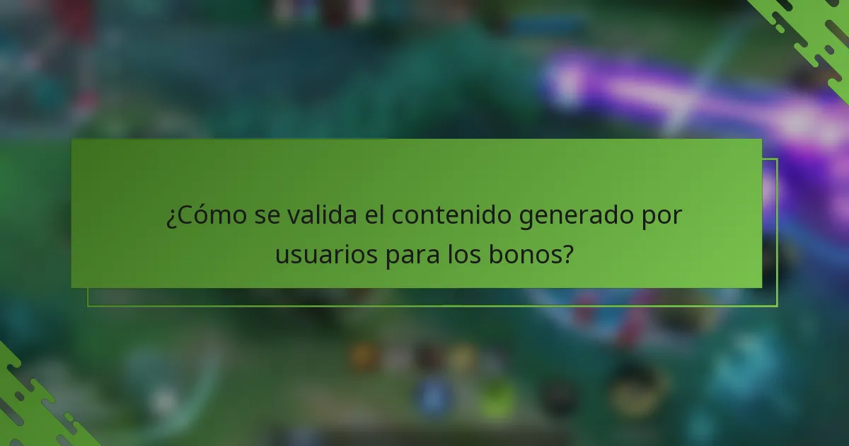 ¿Cómo se valida el contenido generado por usuarios para los bonos?