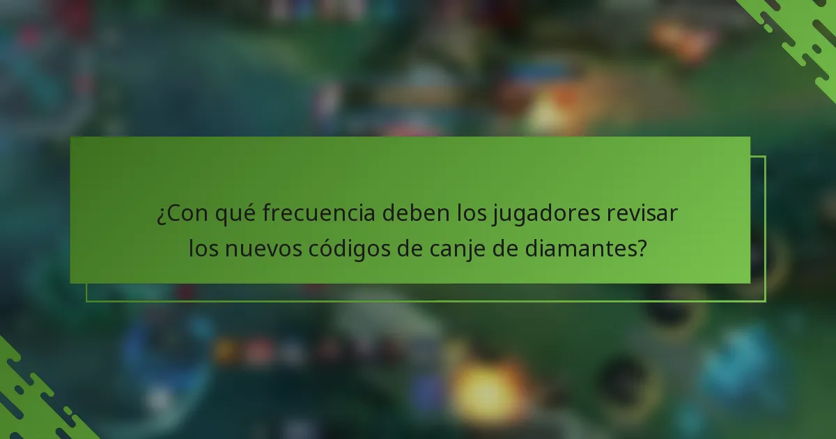¿Con qué frecuencia deben los jugadores revisar los nuevos códigos de canje de diamantes?