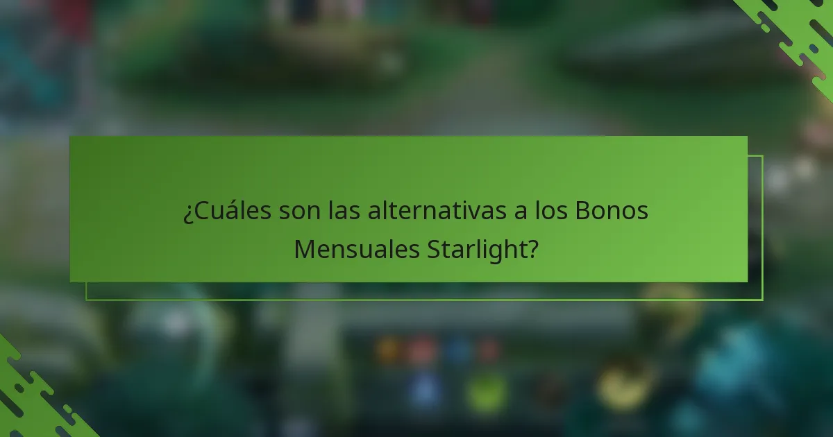 ¿Cuáles son las alternativas a los Bonos Mensuales Starlight?