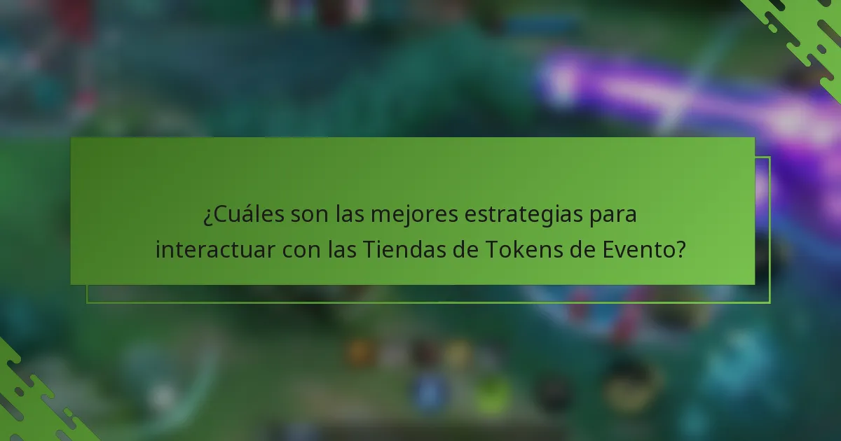 ¿Cuáles son las mejores estrategias para interactuar con las Tiendas de Tokens de Evento?