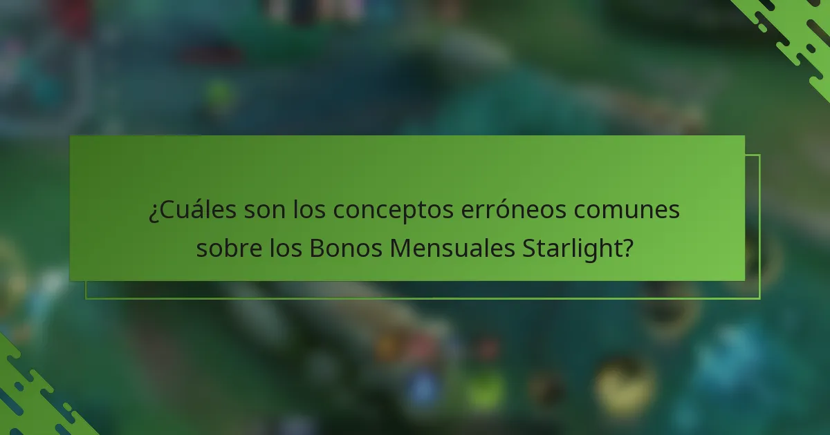 ¿Cuáles son los conceptos erróneos comunes sobre los Bonos Mensuales Starlight?