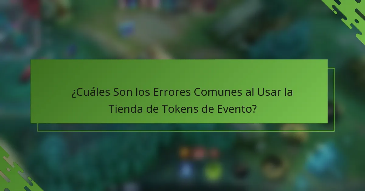 ¿Cuáles Son los Errores Comunes al Usar la Tienda de Tokens de Evento?