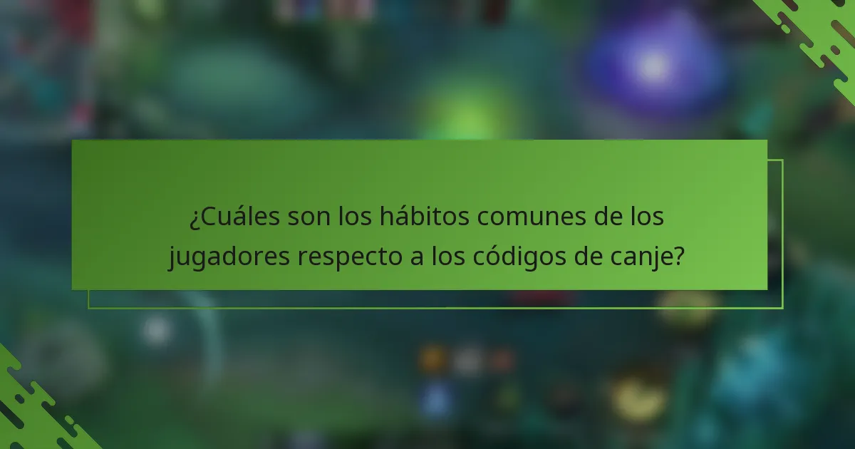 ¿Cuáles son los hábitos comunes de los jugadores respecto a los códigos de canje?