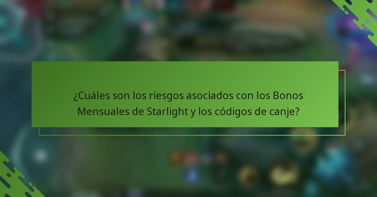 ¿Cuáles son los riesgos asociados con los Bonos Mensuales de Starlight y los códigos de canje?