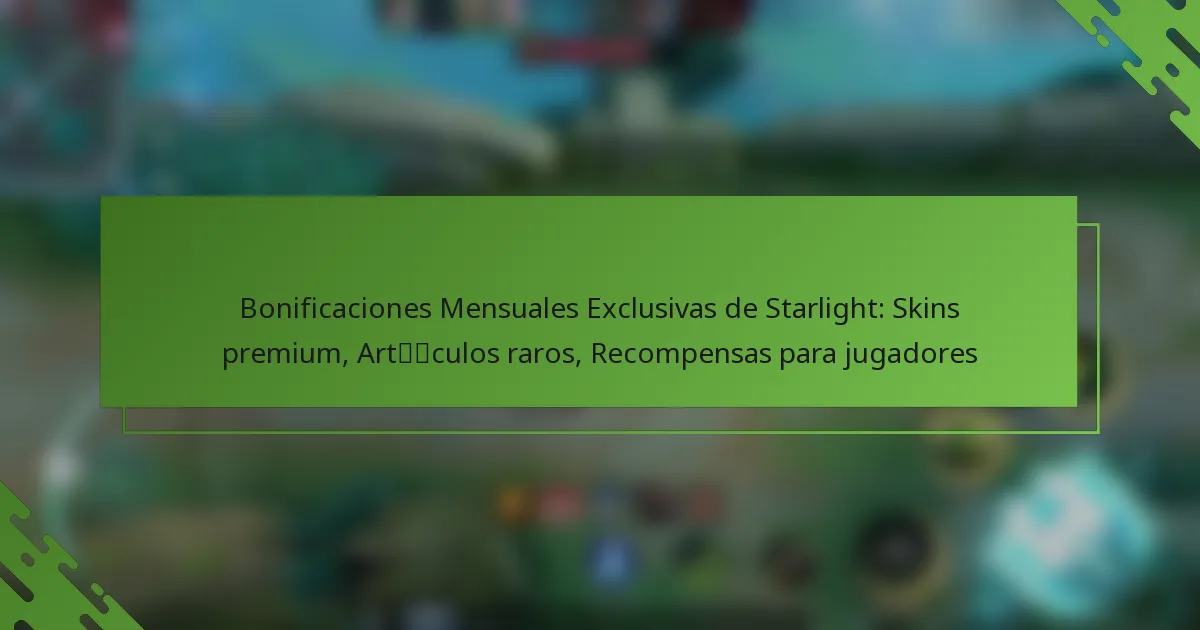 Bonificaciones Mensuales Exclusivas de Starlight: Skins premium, Artículos raros, Recompensas para jugadores