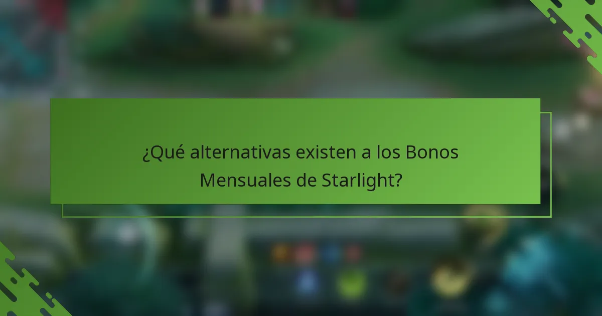 ¿Qué alternativas existen a los Bonos Mensuales de Starlight?