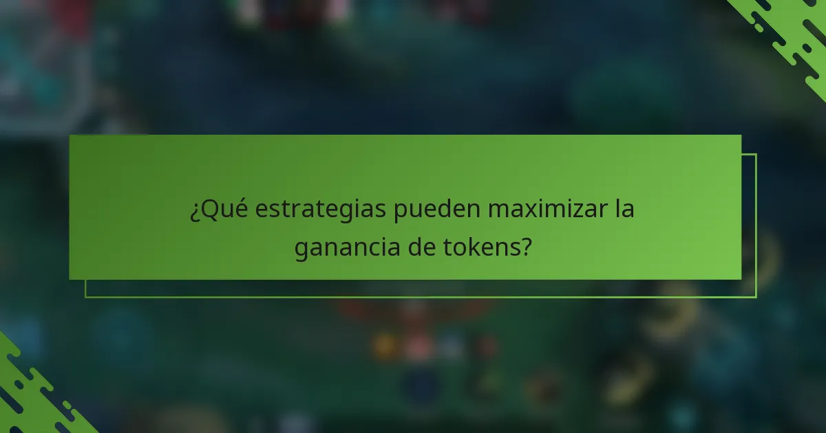¿Qué estrategias pueden maximizar la ganancia de tokens?