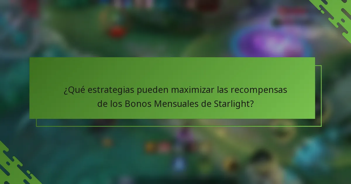 ¿Qué estrategias pueden maximizar las recompensas de los Bonos Mensuales de Starlight?