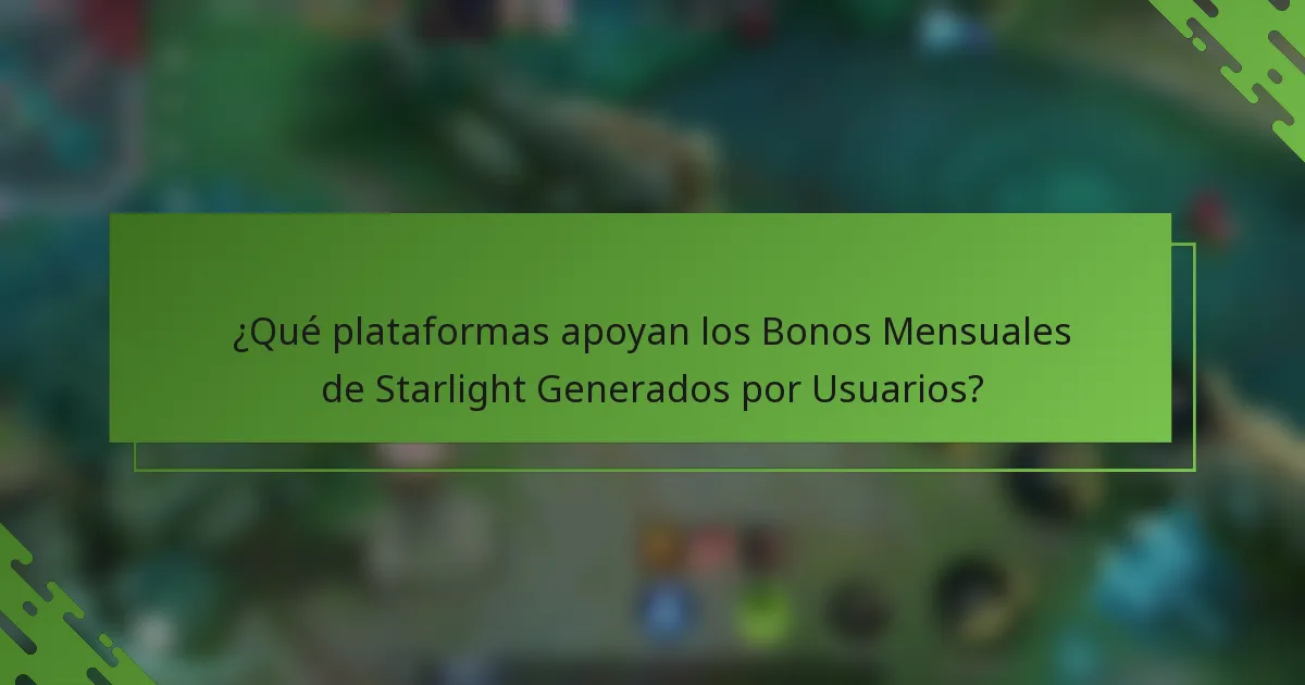 ¿Qué plataformas apoyan los Bonos Mensuales de Starlight Generados por Usuarios?