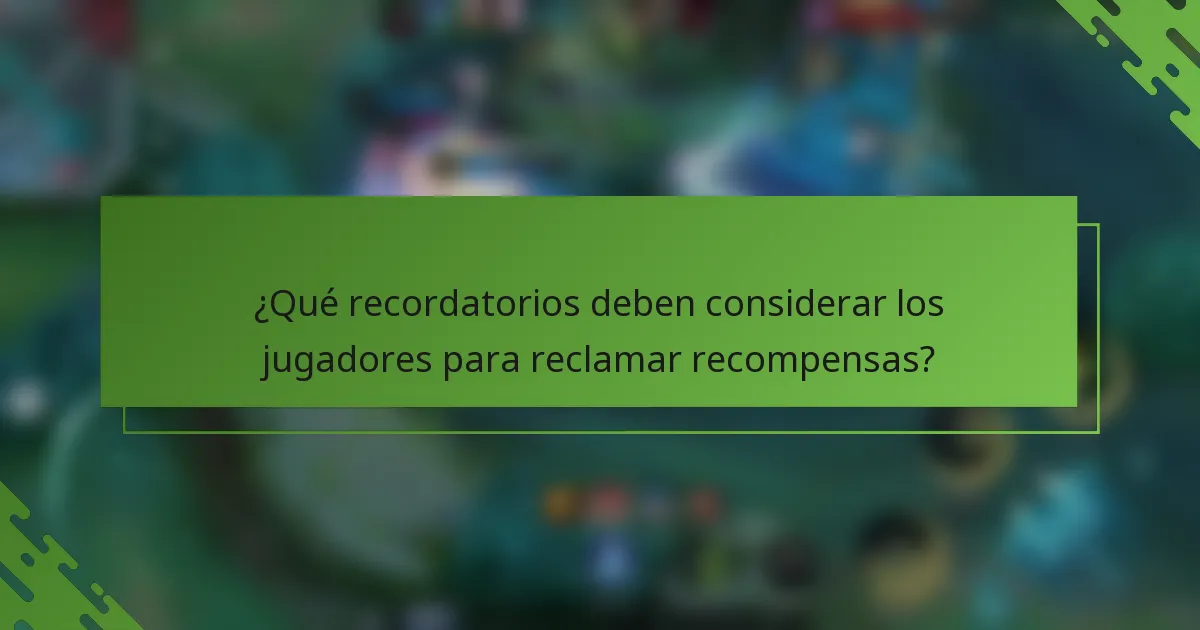 ¿Qué recordatorios deben considerar los jugadores para reclamar recompensas?