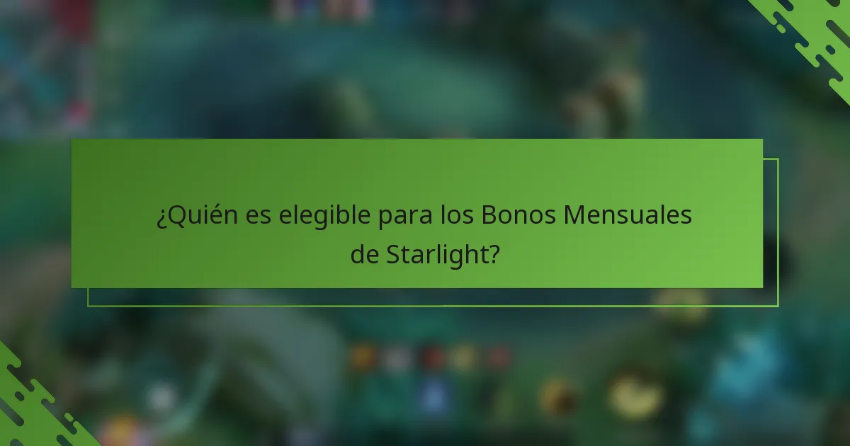¿Quién es elegible para los Bonos Mensuales de Starlight?